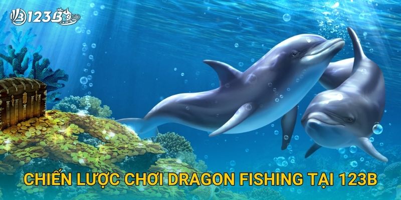 Chiến lược chơi Dragon Fishing tại 123B