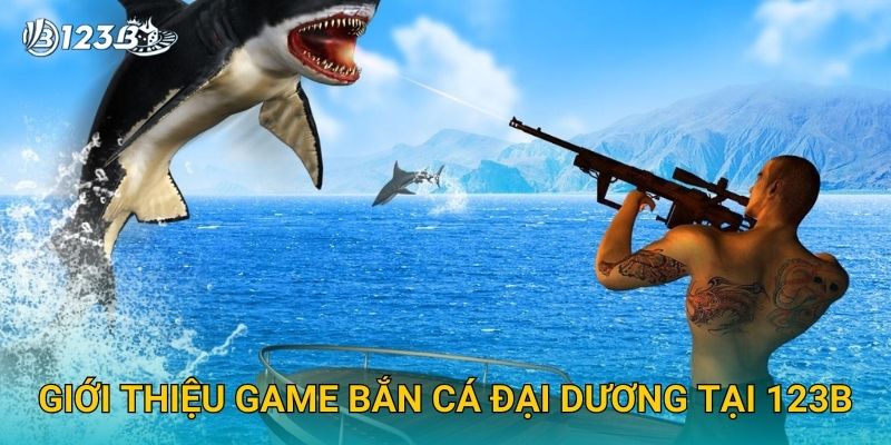 Giới thiệu game Bắn Cá Đại Dương tại 123B