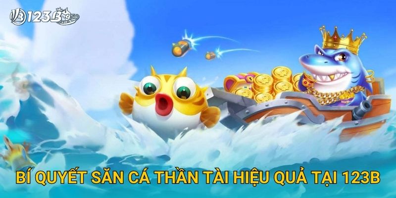 Bí quyết săn cá thần tài hiệu quả tại 123B