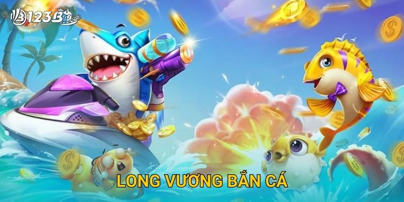 Long Vương Bắn Cá 123B – Chinh Phục Long Cung Với Phần Thưởng Cực Lớn