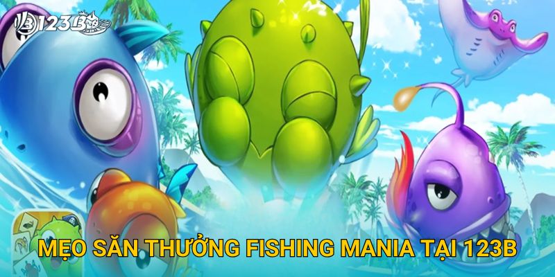 Mẹo săn thưởng Fishing Mania tại 123B