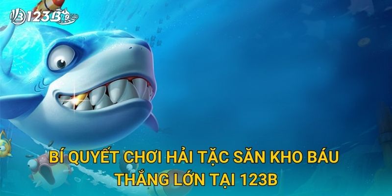 Bí quyết chơi Hải Tặc Săn Kho Báu thắng lớn tại 123B