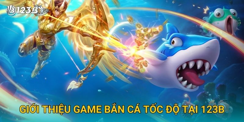 Giới thiệu game Bắn Cá Tốc Độ tại 123B