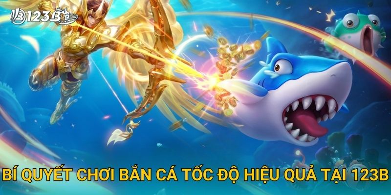 Bí quyết chơi Bắn Cá Tốc Độ hiệu quả tại 123B
