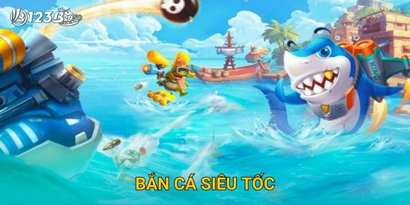 Bắn Cá Siêu Tốc 123B – Săn Boss Cực Nhanh Với Giải Thưởng Hấp Dẫn