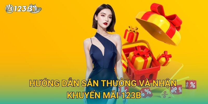Hướng dẫn săn thưởng và nhận khuyến mãi 123B