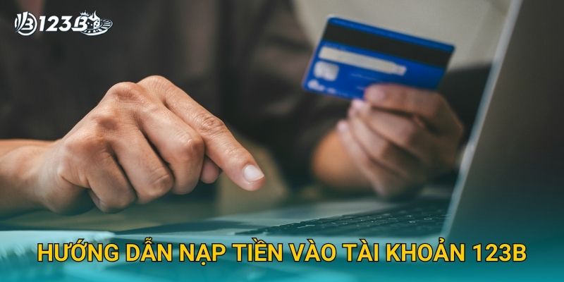 Hướng dẫn nạp tiền vào tài khoản 123B