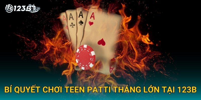 Bí quyết chơi Teen Patti thắng lớn tại 123B
