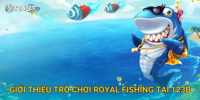 Giới thiệu trò chơi Royal Fishing tại 123B